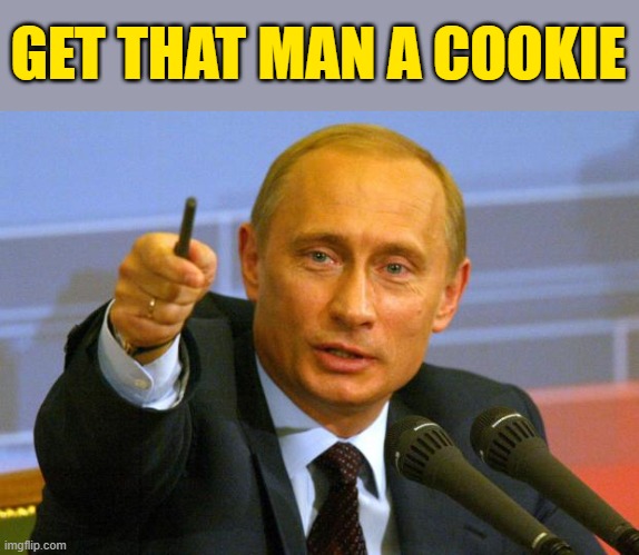 Good Guy Putin Meme | GET THAT MAN A COOKIE | image tagged in memes,good guy putin | made w/ Imgflip meme maker