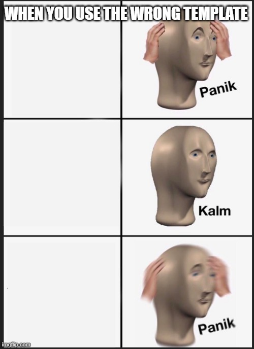 Panik Kalm Panik | WHEN YOU USE THE WRONG TEMPLATE | image tagged in memes,panik kalm panik | made w/ Imgflip meme maker