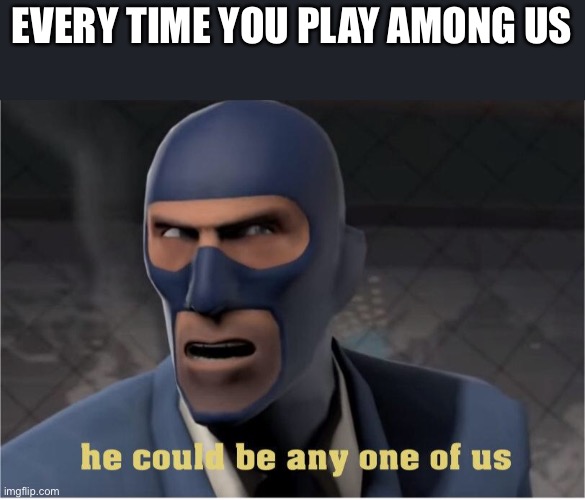 He could be anyone of us | EVERY TIME YOU PLAY AMONG US | image tagged in he could be anyone of us,gaming | made w/ Imgflip meme maker