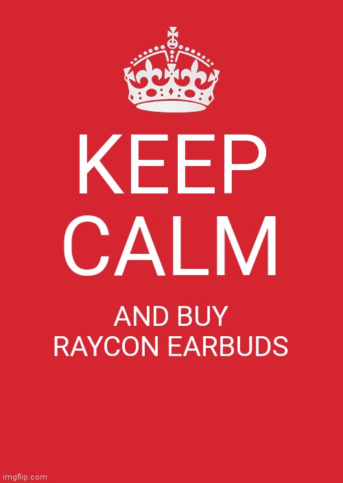 Keep Calm And Carry On Red Meme | KEEP CALM; AND BUY RAYCON EARBUDS | image tagged in memes,keep calm and carry on red | made w/ Imgflip meme maker