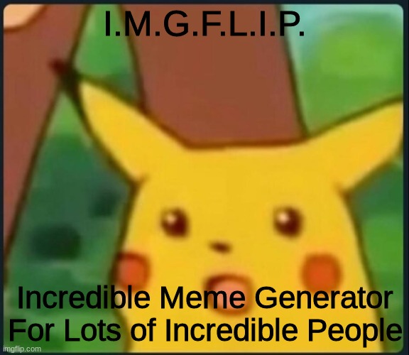 Imgflip = | I.M.G.F.L.I.P. Incredible Meme Generator For Lots of Incredible People | image tagged in surprised pikachu | made w/ Imgflip meme maker