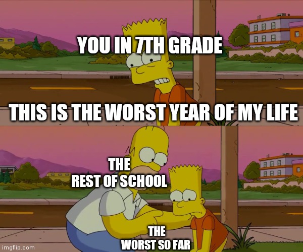 Worst day of my life | YOU IN 7TH GRADE 
 
 
 THIS IS THE WORST YEAR OF MY LIFE THE REST OF SCHOOL THE WORST SO FAR | image tagged in worst day of my life | made w/ Imgflip meme maker