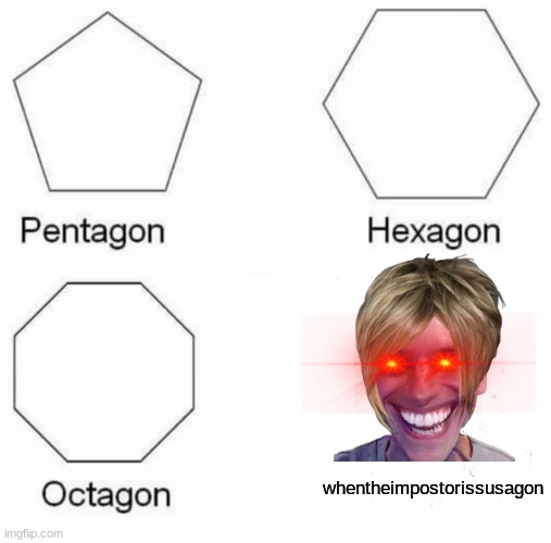 Pentagon Hexagon Octagon Meme | whentheimpostorissusagon | image tagged in memes,pentagon hexagon octagon | made w/ Imgflip meme maker