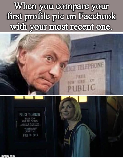 When you compare your first profile pic on Facebook with your most recent one. | image tagged in doctor who,facebook,profile picture | made w/ Imgflip meme maker