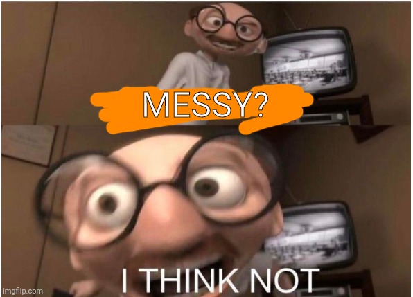 Coincidence, I THINK NOT | MESSY? | image tagged in coincidence i think not | made w/ Imgflip meme maker