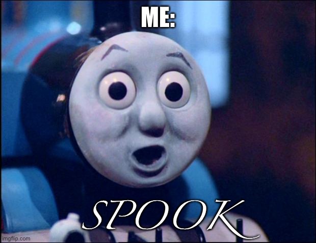 oh shit thomas | ME: SPOOK | image tagged in oh shit thomas | made w/ Imgflip meme maker