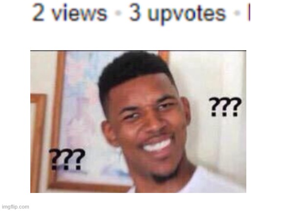 what | image tagged in confused,upvotes,memes | made w/ Imgflip meme maker