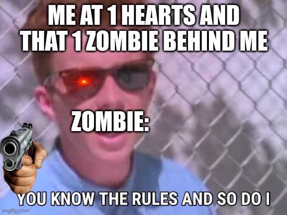 Rick astley you know the rules | ME AT 1 HEARTS AND THAT 1 ZOMBIE BEHIND ME; ZOMBIE: | image tagged in rick astley you know the rules | made w/ Imgflip meme maker