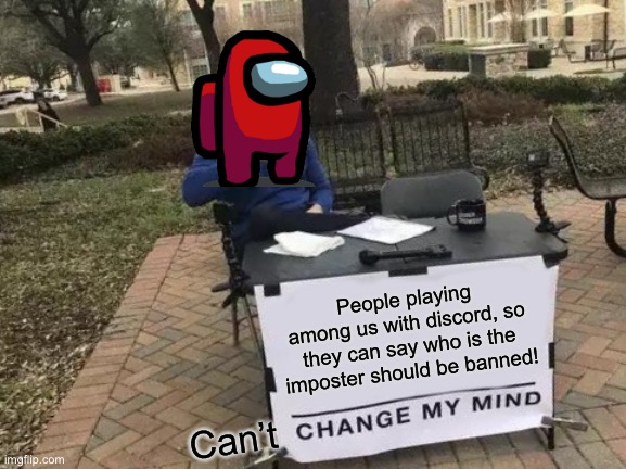 Among Discord | People playing among us with discord, so they can say who is the imposter should be banned! Can’t | image tagged in memes,change my mind | made w/ Imgflip meme maker