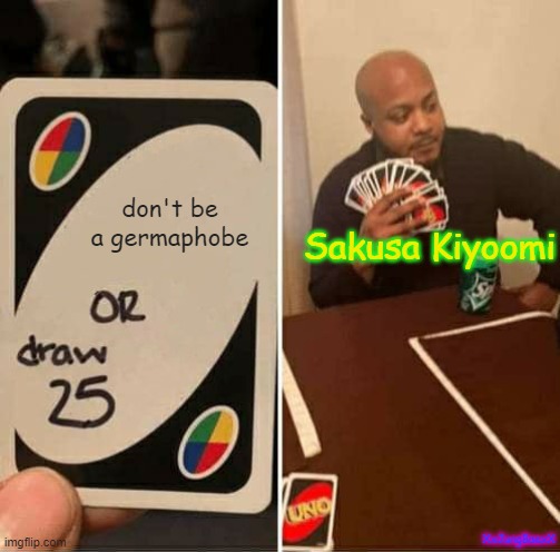 Sakusa will forever be a germaphobe | don't be a germaphobe; Sakusa Kiyoomi; XxJungBaexX | image tagged in memes,uno draw 25 cards | made w/ Imgflip meme maker