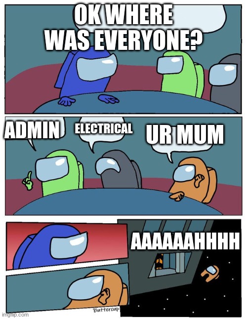 funny | OK WHERE WAS EVERYONE? ADMIN; ELECTRICAL; UR MUM; AAAAAAHHHH | image tagged in boardroom meeting suggestion among us | made w/ Imgflip meme maker