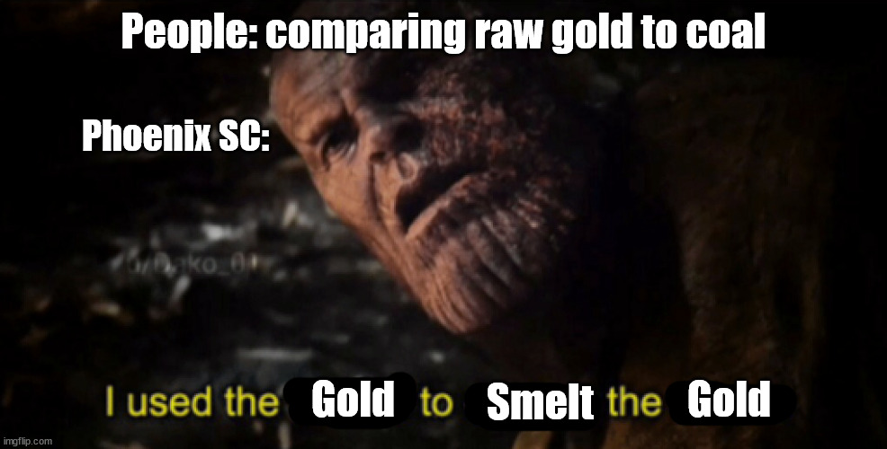 A gold for more gold | People: comparing raw gold to coal; Phoenix SC:; Smelt; Gold; Gold | image tagged in i used the stones to destroy the stones | made w/ Imgflip meme maker