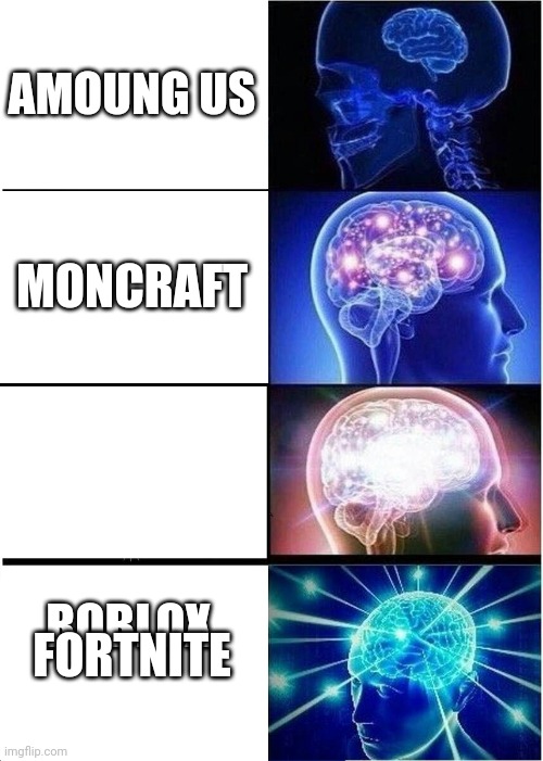 Expanding Brain Meme | AMOUNG US; MONCRAFT; ROBLOX; FORTNITE | image tagged in memes,expanding brain | made w/ Imgflip meme maker