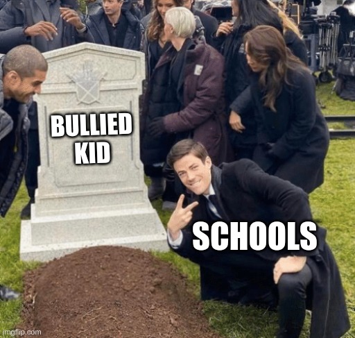 Grant Gustin over grave | BULLIED KID; SCHOOLS | image tagged in grant gustin over grave | made w/ Imgflip meme maker