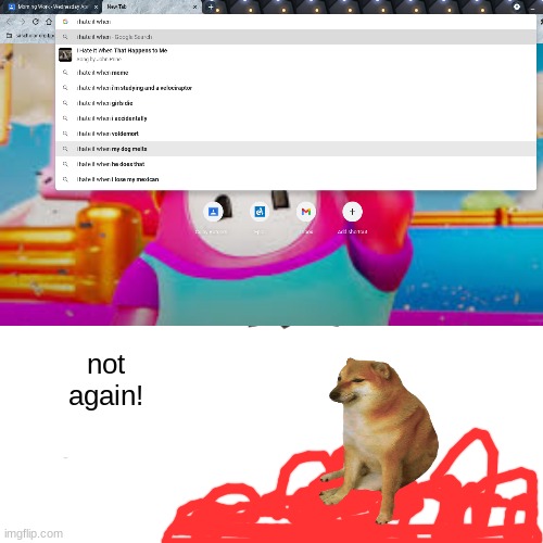 i hate it when my doge melts | not again! | image tagged in noice | made w/ Imgflip meme maker