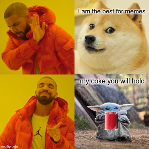 baby yoda vs doge drake | I am the best for memes; my coke you will hold | image tagged in memes,drake hotline bling | made w/ Imgflip meme maker