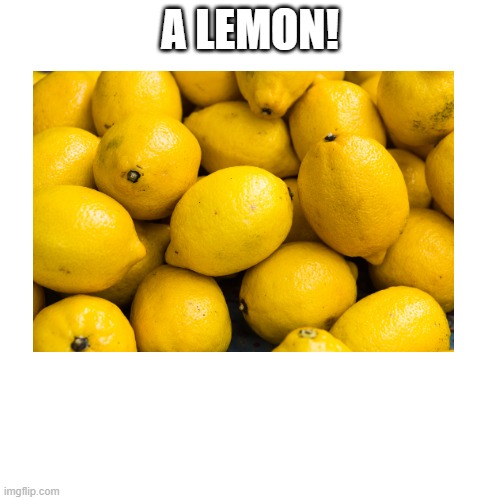 Answer for riddle part 3 |  A LEMON! | image tagged in lemons,riddles | made w/ Imgflip meme maker