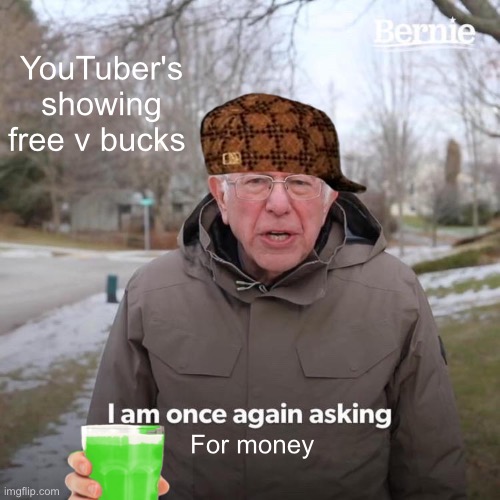 Bernie I Am Once Again Asking For Your Support Meme | YouTuber's showing free v bucks; For money | image tagged in memes,bernie i am once again asking for your support | made w/ Imgflip meme maker