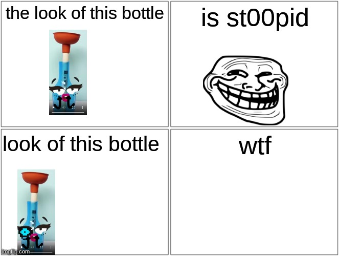 Blank Comic Panel 2x2 Meme | the look of this bottle; is st00pid; wtf; look of this bottle | image tagged in memes,blank comic panel 2x2 | made w/ Imgflip meme maker