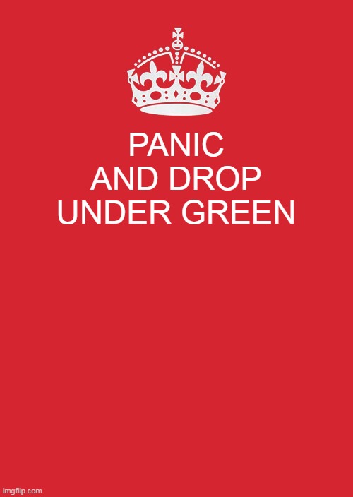 Keep Calm And Carry On Red Meme | PANIC AND DROP UNDER GREEN | image tagged in memes,keep calm and carry on red | made w/ Imgflip meme maker
