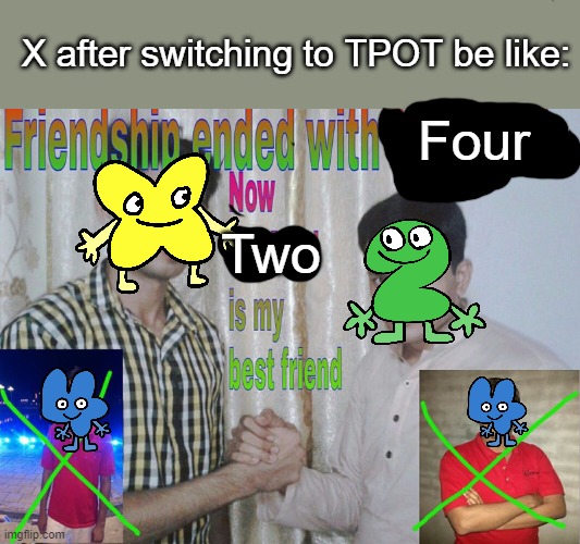 Friendship ended | X after switching to TPOT be like:; Four; Two | image tagged in friendship ended,bfb | made w/ Imgflip meme maker
