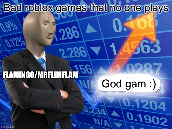 Good game am I right? | Bad roblox games that no one plays; FLAMINGO/MRFLIMFLAM; God gam :) | image tagged in empty stonks | made w/ Imgflip meme maker