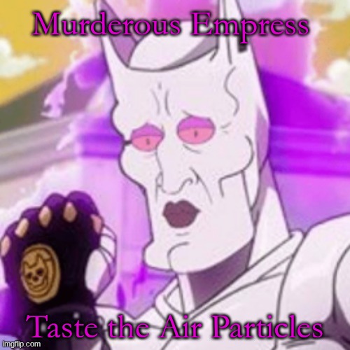 Murderous Empress | Murderous Empress; Taste the Air Particles | image tagged in memes | made w/ Imgflip meme maker