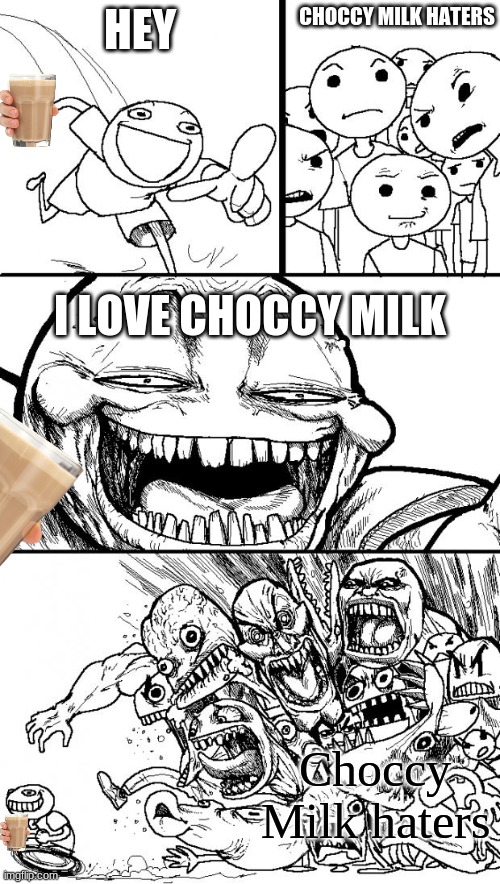 Hey Internet Meme | CHOCCY MILK HATERS; HEY; I LOVE CHOCCY MILK; Choccy Milk haters | image tagged in memes,hey internet | made w/ Imgflip meme maker