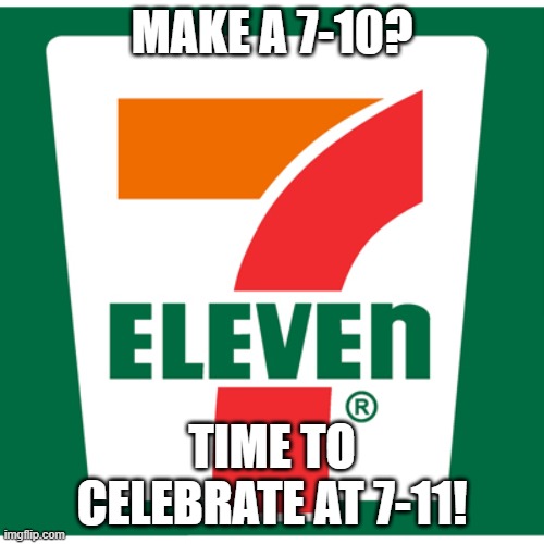 Bowlers might get this.... | MAKE A 7-10? TIME TO CELEBRATE AT 7-11! | image tagged in 7-11,7-10,bowling,split | made w/ Imgflip meme maker