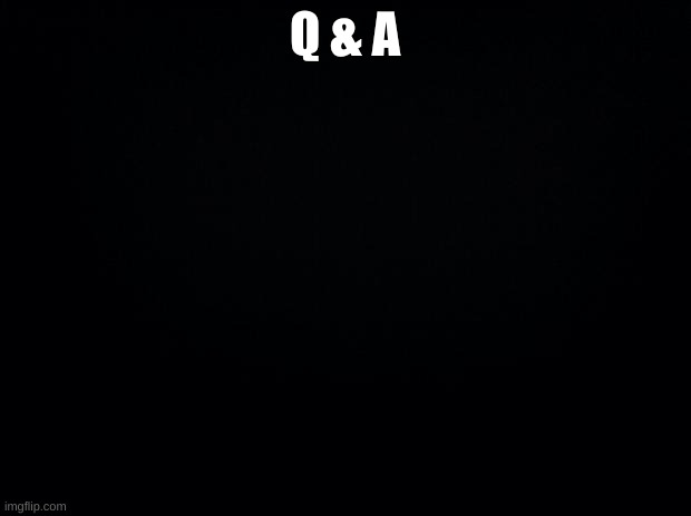 MAKE A TREND NOW | Q & A | image tagged in make a trend,meke one nowwww | made w/ Imgflip meme maker