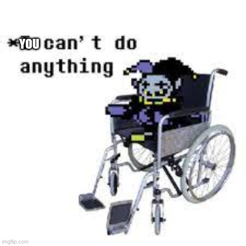 jevil can't do anything | YOU | image tagged in jevil can't do anything | made w/ Imgflip meme maker