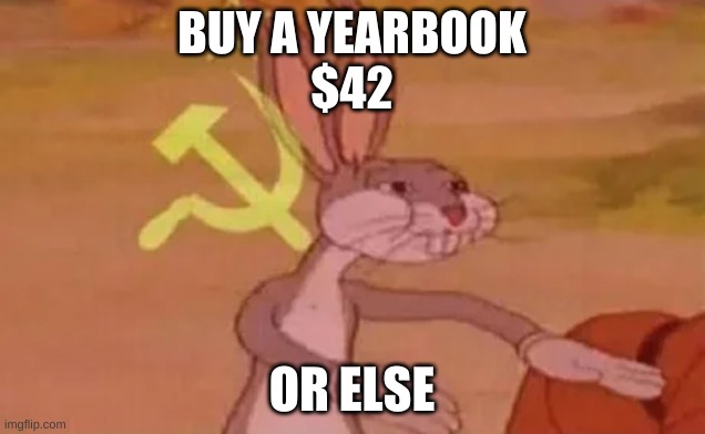 Yearbook | BUY A YEARBOOK
$42; OR ELSE | image tagged in bugs bunny communist | made w/ Imgflip meme maker