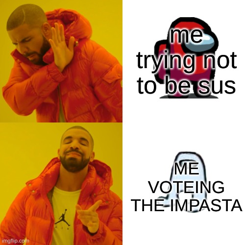 me trying not to be sus ME VOTEING THE IMPASTA | image tagged in memes,drake hotline bling | made w/ Imgflip meme maker