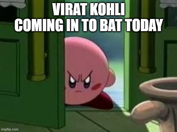 Pissed off Kirby | VIRAT KOHLI
COMING IN TO BAT TODAY | image tagged in pissed off kirby | made w/ Imgflip meme maker