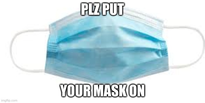 mask | PLZ PUT; YOUR MASK ON | image tagged in mask | made w/ Imgflip meme maker