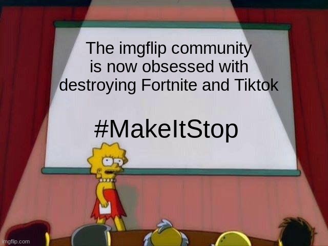 I oppose hatred | The imgflip community is now obsessed with destroying Fortnite and Tiktok; #MakeItStop | image tagged in lisa simpson's presentation | made w/ Imgflip meme maker