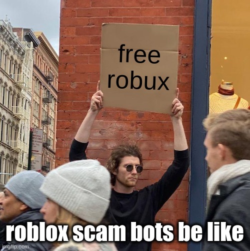 lol | free robux; roblox scam bots be like | image tagged in memes,guy holding cardboard sign | made w/ Imgflip meme maker