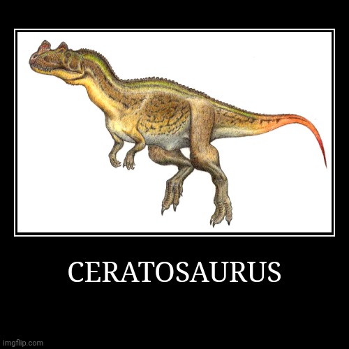 Ceratosaurus | CERATOSAURUS | | image tagged in demotivationals,ceratosaurus | made w/ Imgflip demotivational maker