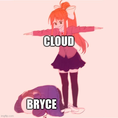 Monika t-posing on Sans | CLOUD BRYCE | image tagged in monika t-posing on sans | made w/ Imgflip meme maker