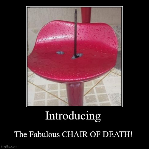 Introducing | The Fabulous CHAIR OF DEATH! | image tagged in funny,demotivationals | made w/ Imgflip demotivational maker
