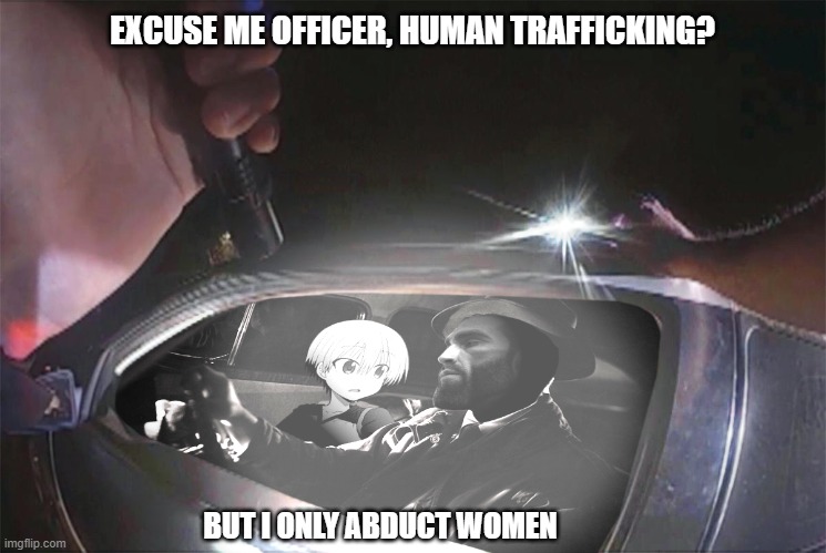lololll x-DDD | EXCUSE ME OFFICER, HUMAN TRAFFICKING? BUT I ONLY ABDUCT WOMEN | image tagged in chad | made w/ Imgflip meme maker