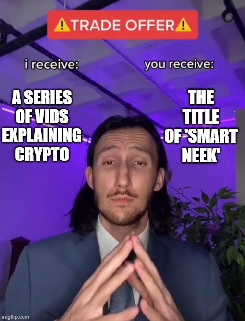 I made this but i dont have enough karma somebody please get this on KSI subreddit :C | THE TITLE OF 'SMART NEEK'; A SERIES OF VIDS EXPLAINING CRYPTO | image tagged in trade offer | made w/ Imgflip meme maker