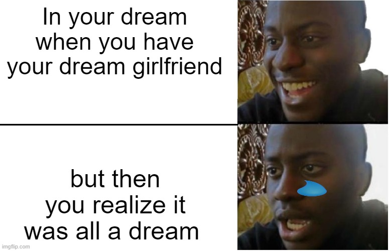 This is for all the single boys out there | In your dream when you have your dream girlfriend; but then you realize it was all a dream | image tagged in disappointed black guy | made w/ Imgflip meme maker