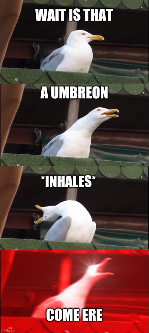 Inhaling Seagull | WAIT IS THAT; A UMBREON; *INHALES*; COME ERE | image tagged in memes,inhaling seagull | made w/ Imgflip meme maker