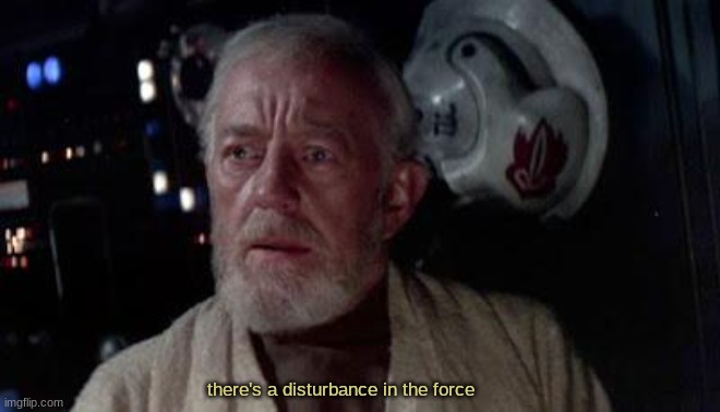 Disturbance in the force | there's a disturbance in the force | image tagged in disturbance in the force | made w/ Imgflip meme maker