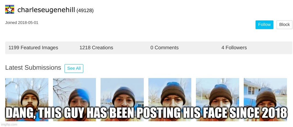 WHHAAAAAAA | DANG, THIS GUY HAS BEEN POSTING HIS FACE SINCE 2018 | image tagged in biiukj | made w/ Imgflip meme maker