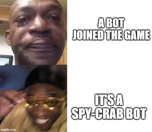 Crying Black Man Gold Glasses Black Man | A BOT JOINED THE GAME; IT'S A SPY-CRAB BOT | image tagged in crying black man gold glasses black man | made w/ Imgflip meme maker