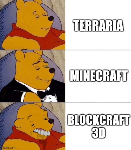 mining away | TERRARIA; MINECRAFT; BLOCKCRAFT 3D | image tagged in best better blurst,tuxedo winnie the pooh,memes,funny memes | made w/ Imgflip meme maker