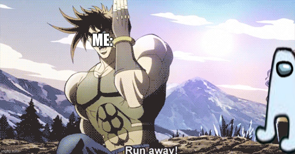 Jojo running away | ME: | image tagged in jojo running away | made w/ Imgflip meme maker