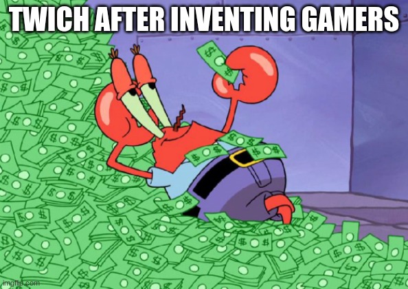 mr crab on money bath | TWICH AFTER INVENTING GAMERS | image tagged in mr crab on money bath | made w/ Imgflip meme maker